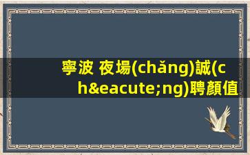 寧波 夜場(chǎng)誠(chéng)聘顏值美女